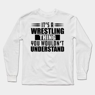 Wrestling - It's a wrestling thing you wouldn't understand Long Sleeve T-Shirt